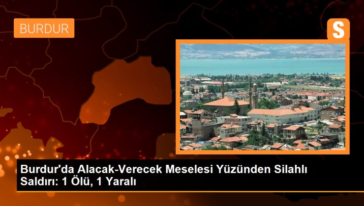 Burdur’da Alacak-Verecek Meselesi Yüzünden İş Yerinde Cinayet