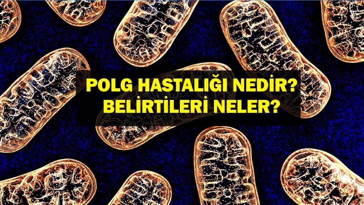 POLG HASTALIĞI NEDİR? Polg Hastalığı Neden Olur, Öldürür Mü? Belirtileri Neler?